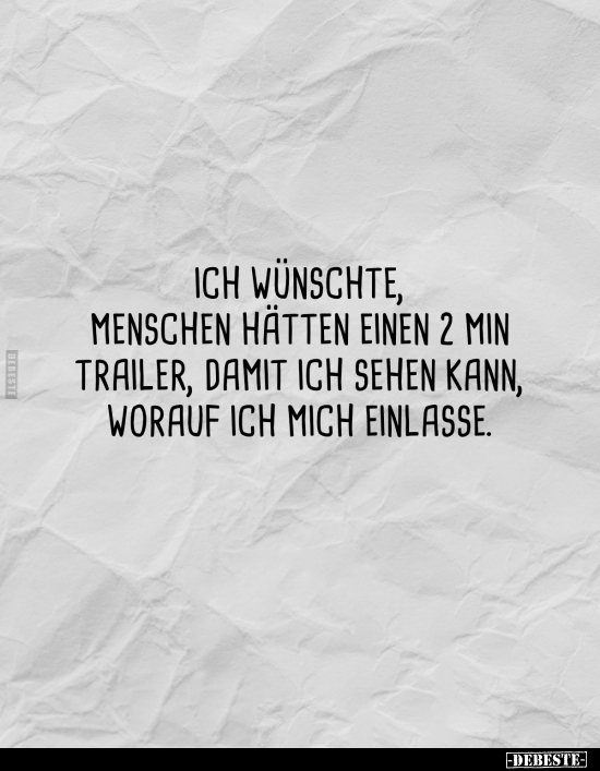 Ich wünschte, Menschen hätten einen 2 min Trailer, damit ich sehen kann, worauf ich mich einlasse.