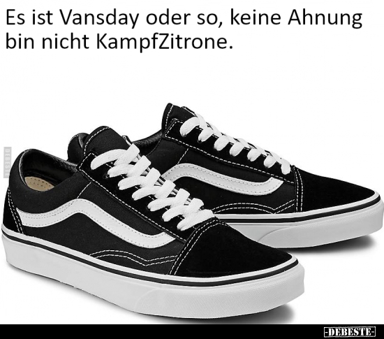 Es ist Vansday oder so, keine Ahnung bin nicht..