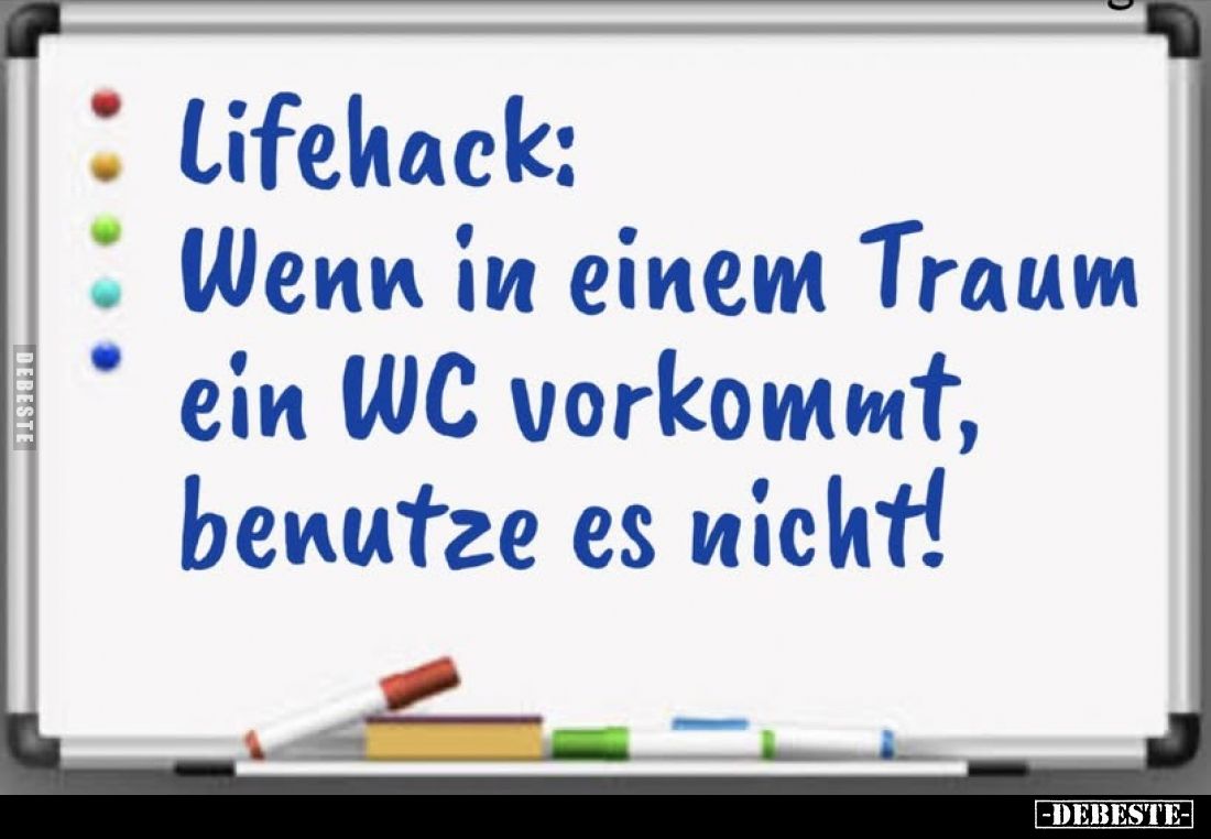 Lifehack:
Wenn in einem Traum
ein WC vorkommt, benutze es nicht!