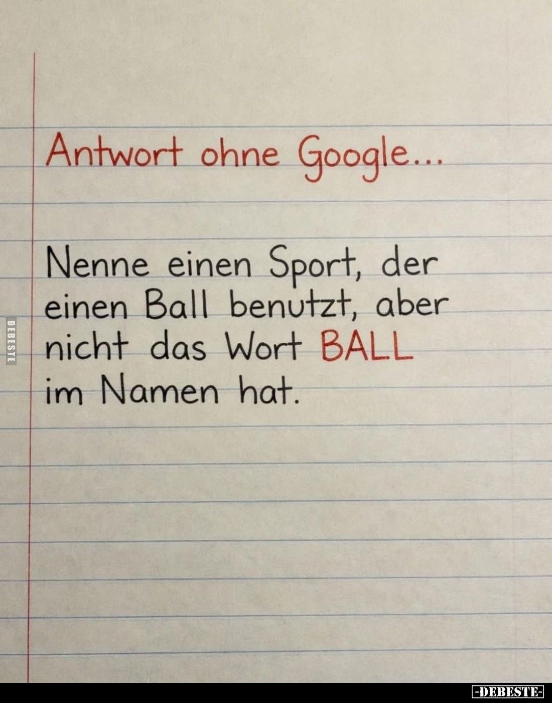 Antwort ohne Google...
Nenne einen Sport, der einen Ball benutzt, aber nicht das Wort BALL im Namen hat.