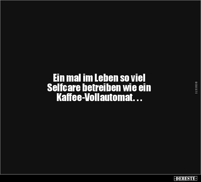 Ein mal im Leben so viel Selfcare betreiben.. - Lustige Bilder | DEBESTE.de