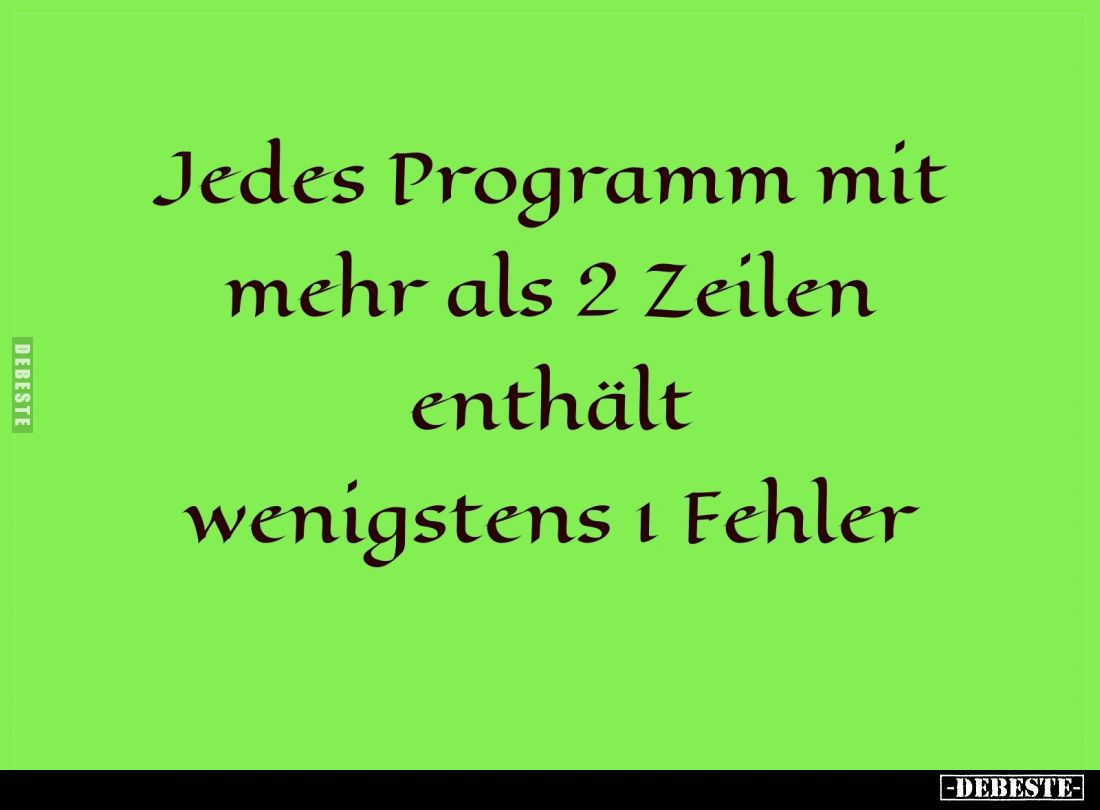 Jedes Programm mit mehr als 2 Zeilen enthält wenigstens i Fehler.