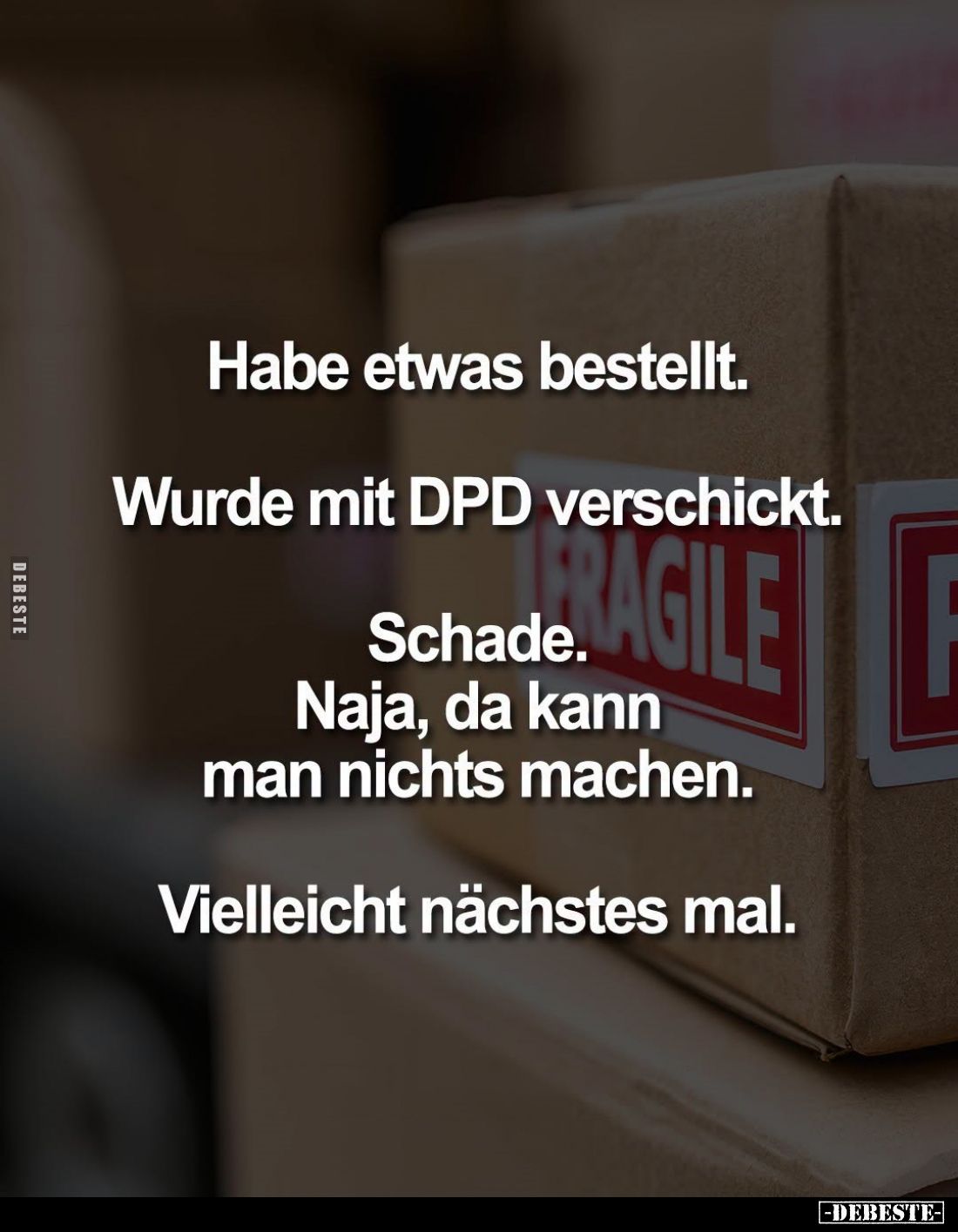 Habe etwas bestellt.
Wurde mit DPD verschickt.
Schade.
Naja, da kann man nichts machen.
Vielleicht nächstes mal.