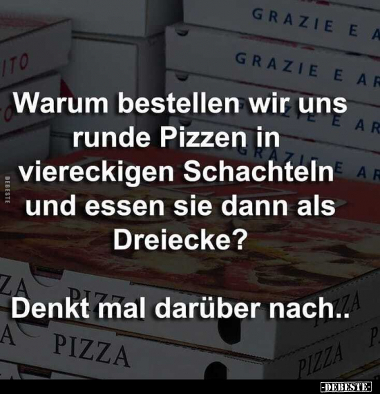 Warum bestellen wir uns runde Pizzen in viereckigen.. - Lustige Bilder | DEBESTE.de