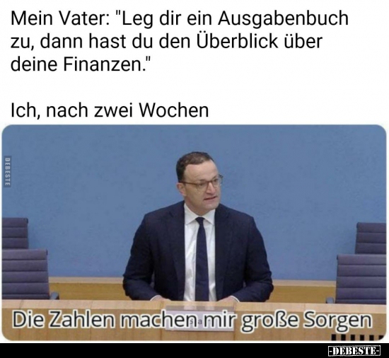 Mein Vater: "Leg dir ein Ausgabenbuch zu, dann hast du den.."
