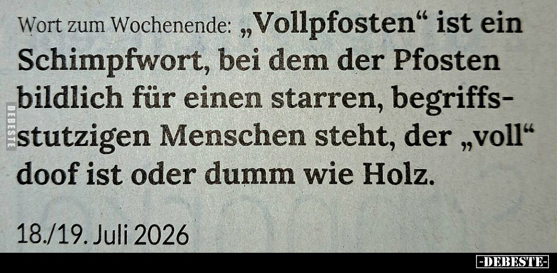 Wort zum Wochenende: „Vollpfosten“ ist ein Schimpfwort, bei dem der Pfosten bildlich für einen starren, begriffsstutzigen Men...