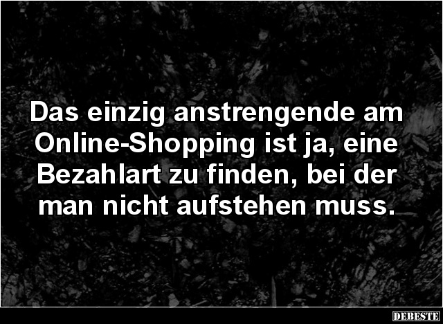 Das einzig anstrengende am Online-Shopping ist ja.. - Lustige Bilder | DEBESTE.de