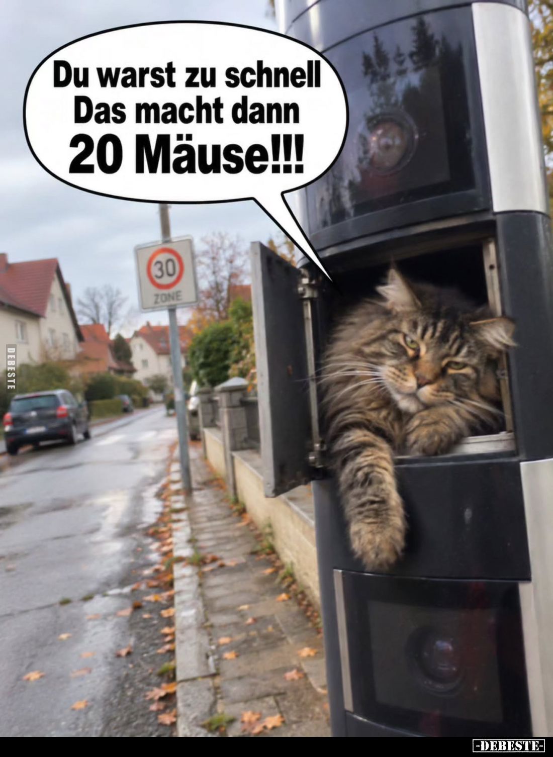 Du warst zu schnell
Das macht dann
20 Mäuse!!!