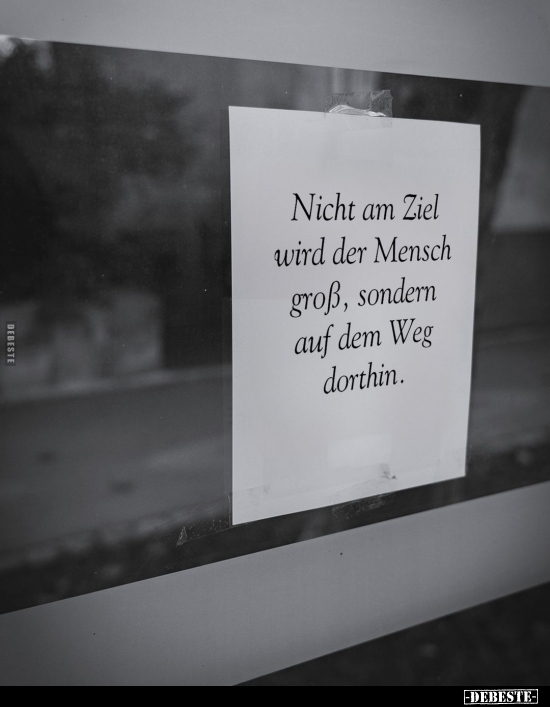 Nicht am Ziel wird der Mensch groß, sondern auf dem Weg.. - Lustige Bilder | DEBESTE.de