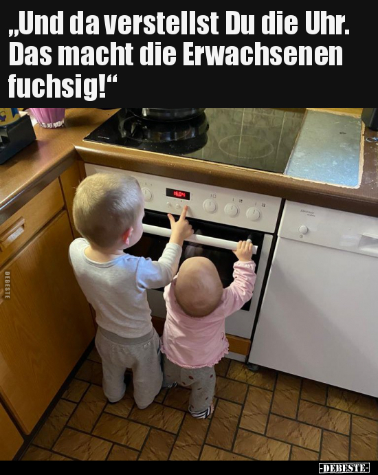 "Und da verstellst Du die Uhr. Das macht die Erwachsenen.."