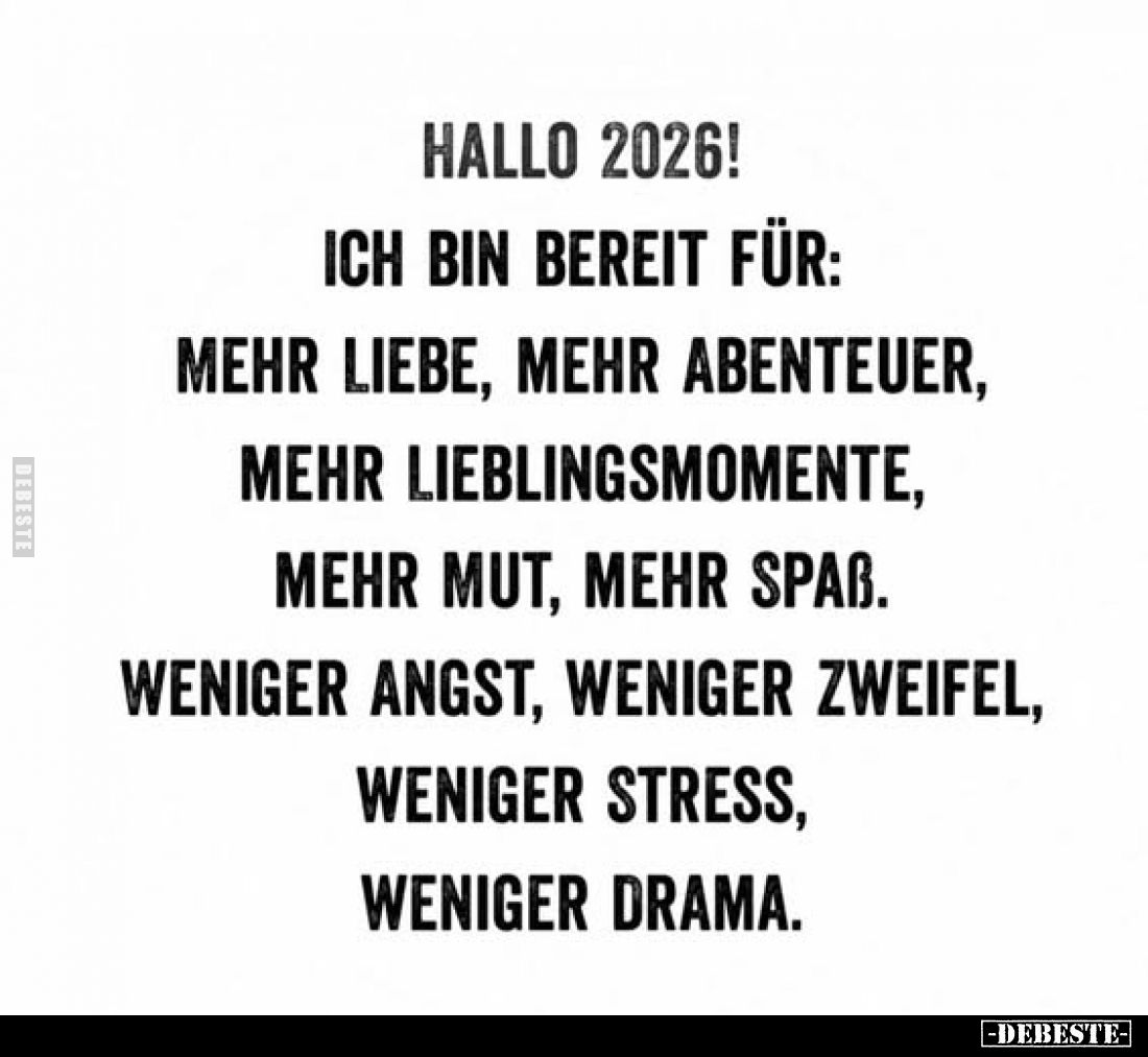 Hallo 2026!
Ich bin bereit für:
mehr Liebe, mehr Abenteuer, mehr Lieblingsmomente, mehr Mut, mehr Spaß. weniger Angst, weni...