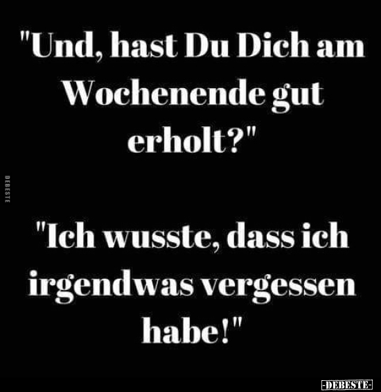 "Und, hast Du Dich am Wochenende gut erholt?"..