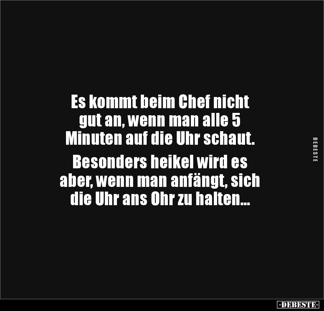 Es kommt beim Chef nicht
gut an, wenn man alle 5
Minuten auf die Uhr schaut.
Besonders heikel wird es
aber, wenn ma...