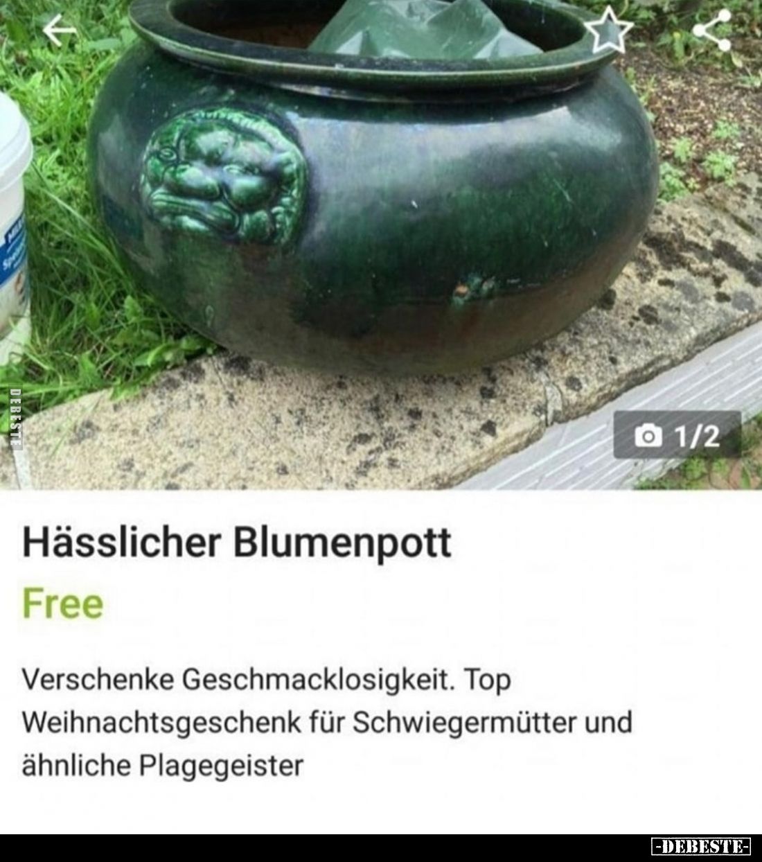 Hässlicher Blumenpott.

Verschenke Geschmacklosigkeit. Top
Weihnachtsgeschenk für Schwiegermütter und ähnliche Plagegeiste...