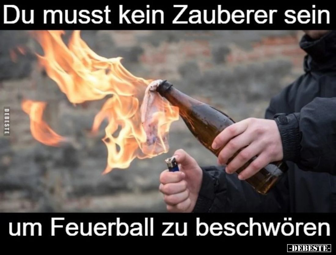 Du musst kein Zauberer sein
um Feuerball zu beschwören.