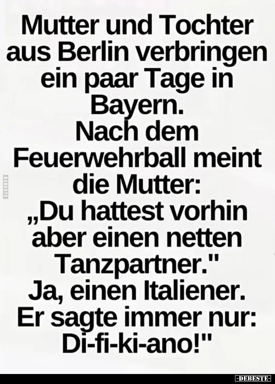 Mutter und Tochter aus Berlin verbringen ein paar Tage in Bayern. Nach dem Feuerwehrball meint die Mutter: "Du hattest v...