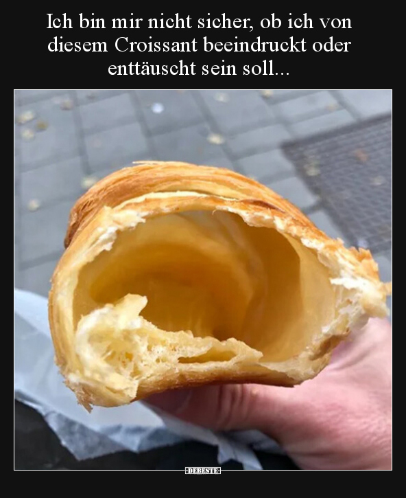 Ich bin mir nicht sicher, ob ich von diesem Croissant.. - Lustige Bilder | DEBESTE.de