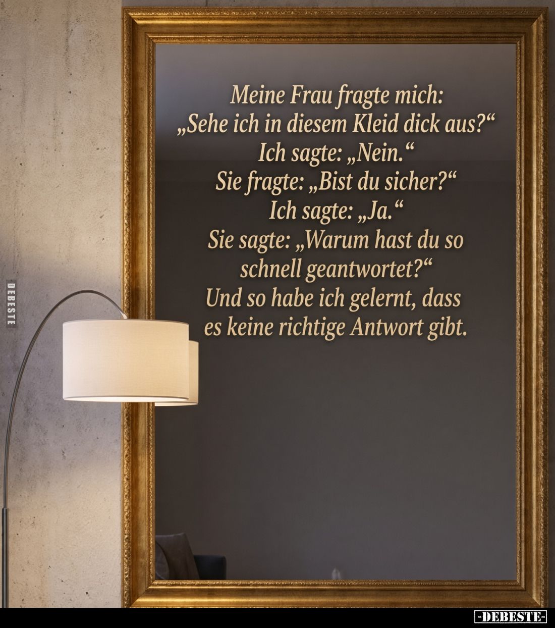 Meine Frau fragte mich: "Sehe ich in diesem Kleid dick aus?" -
Ich sagte: "Nein." - Sie fragte: "Bi...