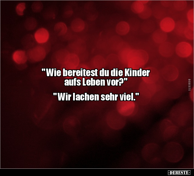 " Wie bereitest du die Kinder aufs Leben vor?".. - Lustige Bilder | DEBESTE.de