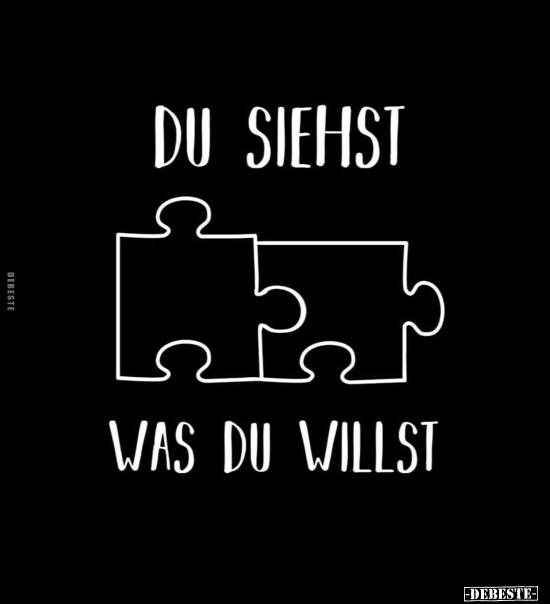 Du siehst,

was du willst.