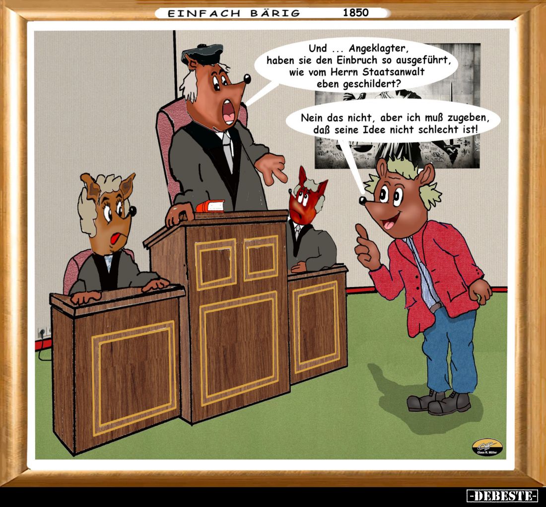 Und... Angeklagter, haben sie den Einbruch so ausgeführt, wie vom Herrn Staatsanwalt eben geschildert? -
Nein das nicht, abe...