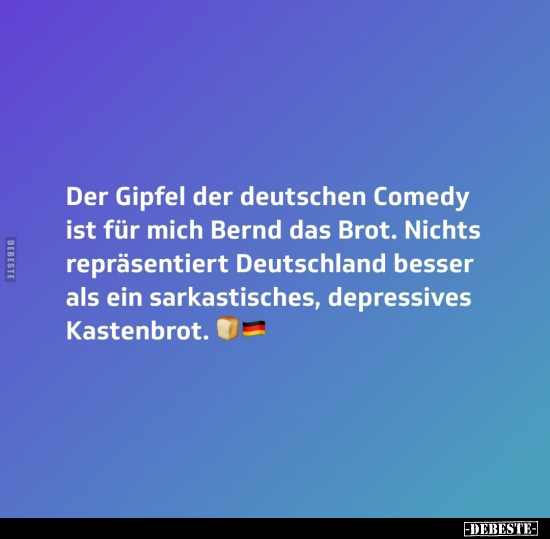 Der Gipfel der deutschen Comedy ist für mich Bernd das.. - Lustige Bilder | DEBESTE.de