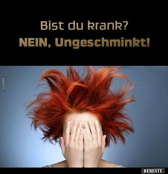 »Bist du krank?«  »Nein, ungeschminkt.« - Lustige Bilder | DEBESTE.de