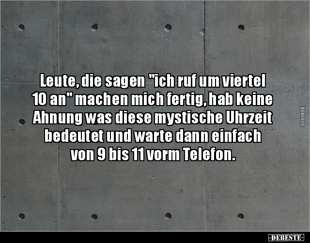 Leute, die sagen "ich ruf um viertel 10 an" machen mich.. - Lustige Bilder | DEBESTE.de