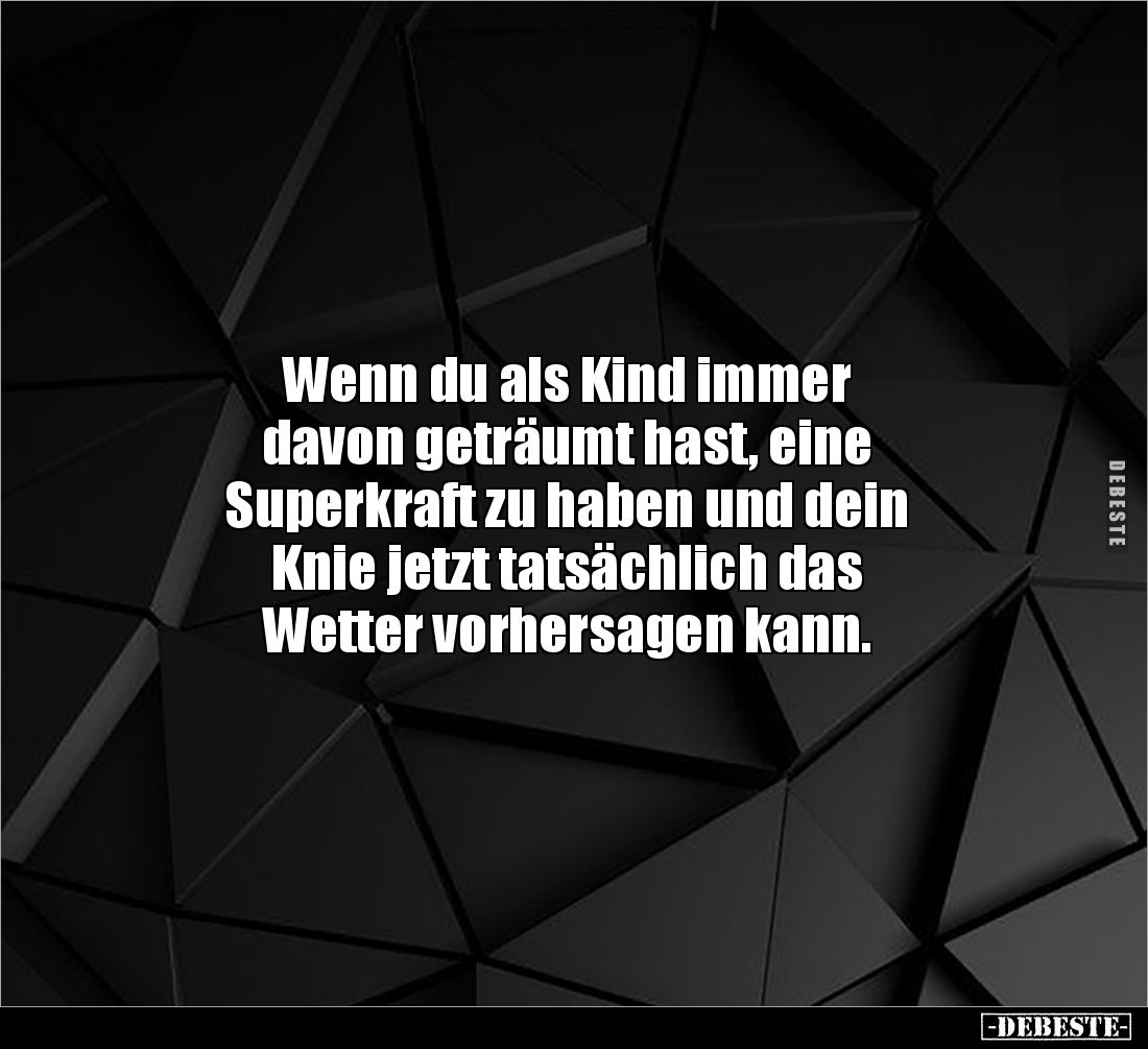 Wenn du als Kind immer 
davon geträumt hast, eine 
Superkraft zu haben und dein 
Knie jetzt tatsächlich das 
Wetter vorhe...