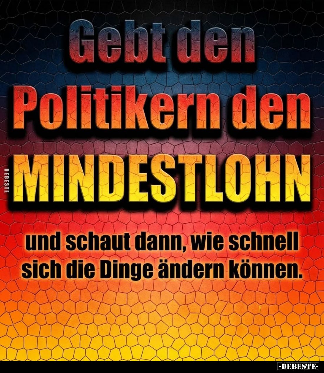 Gebt den Politikern den MINDESTLOHN
und schaut dann, wie schnell sich die Dinge ändern können.