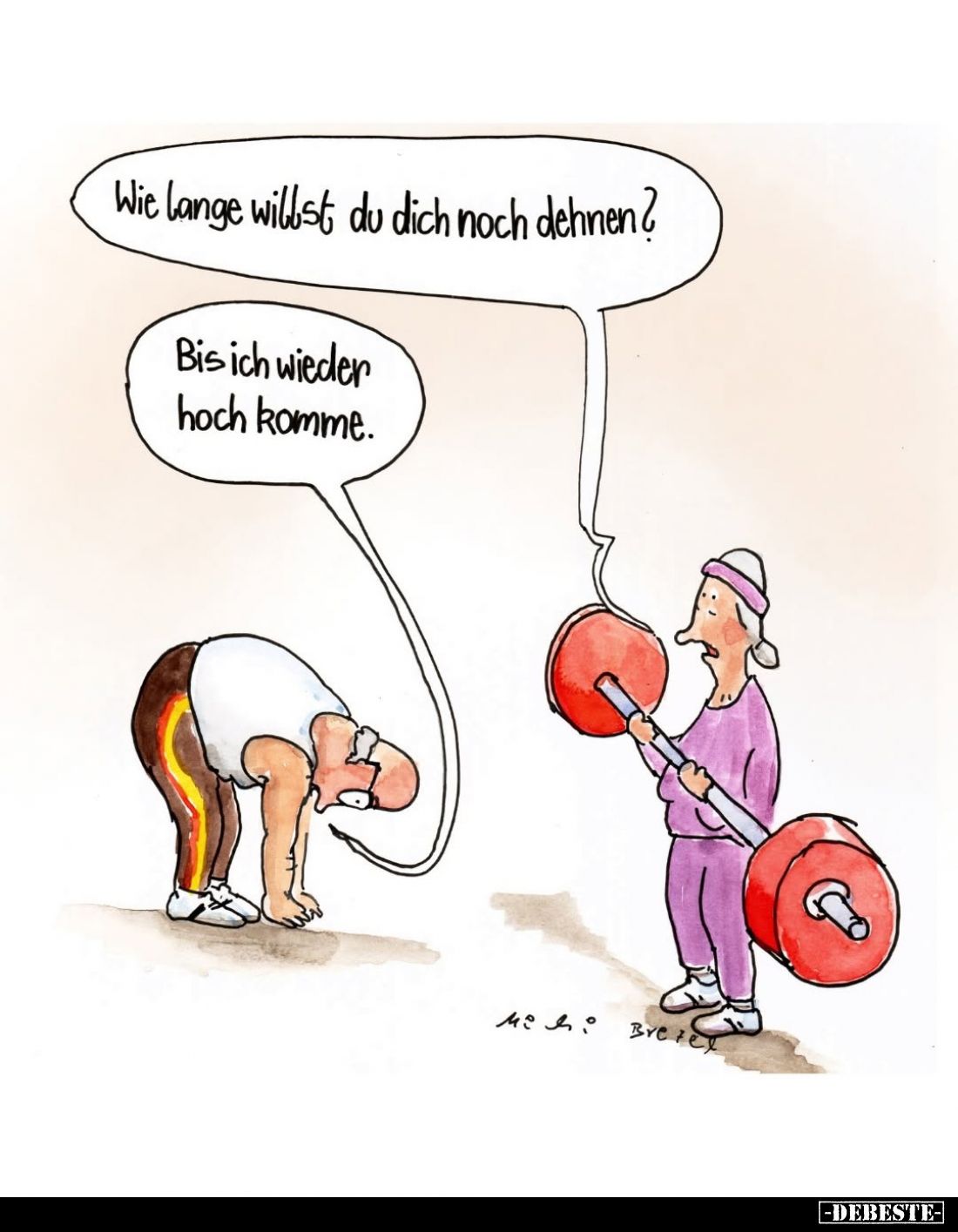Wie lange willst du dich noch dehnen?
-
Bis ich wieder hoch komme.