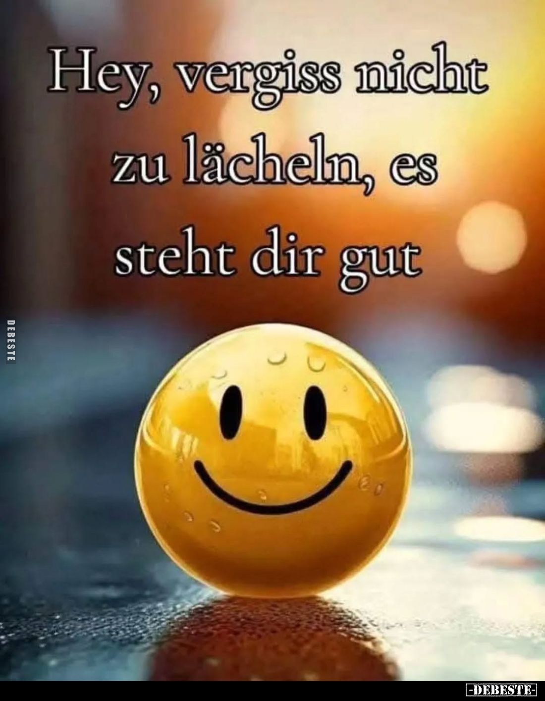 Hey, vergiss nicht zu lächeln, es steht dir gut.