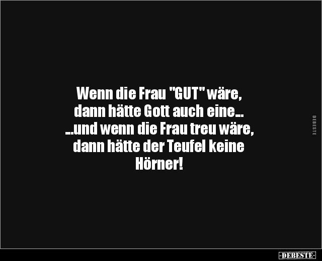 Wenn die Frau "GUT" wäre, dann hätte Gott auch.. - Lustige Bilder | DEBESTE.de