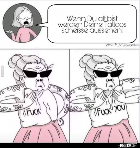 Wenn Du alt bist werden Deine Tattoos scheisse aussehen!
