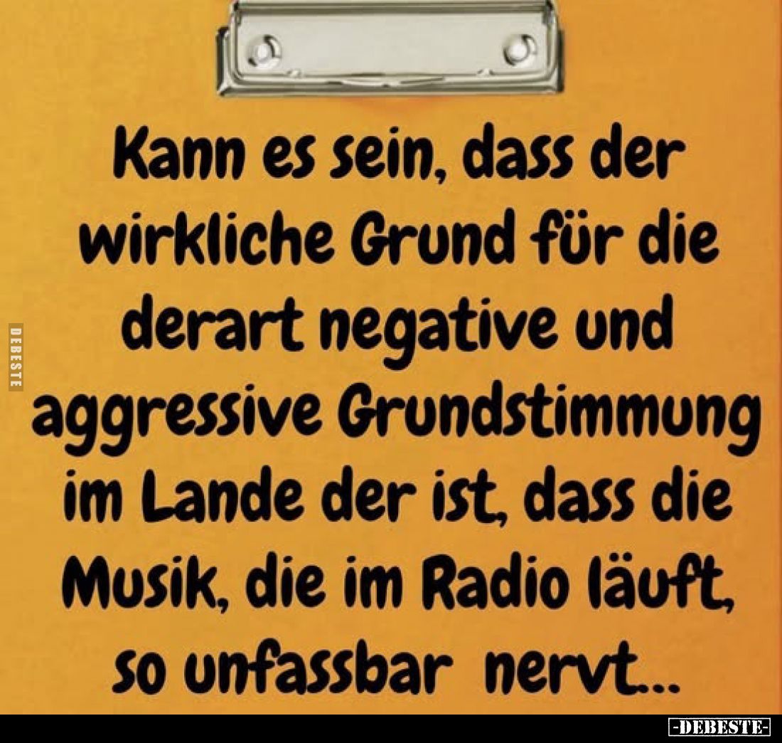Kann es sein, dass der wirkliche Grund für die derart negative und aggressive Grundstimmung im Lande der ist, dass die Musik,...