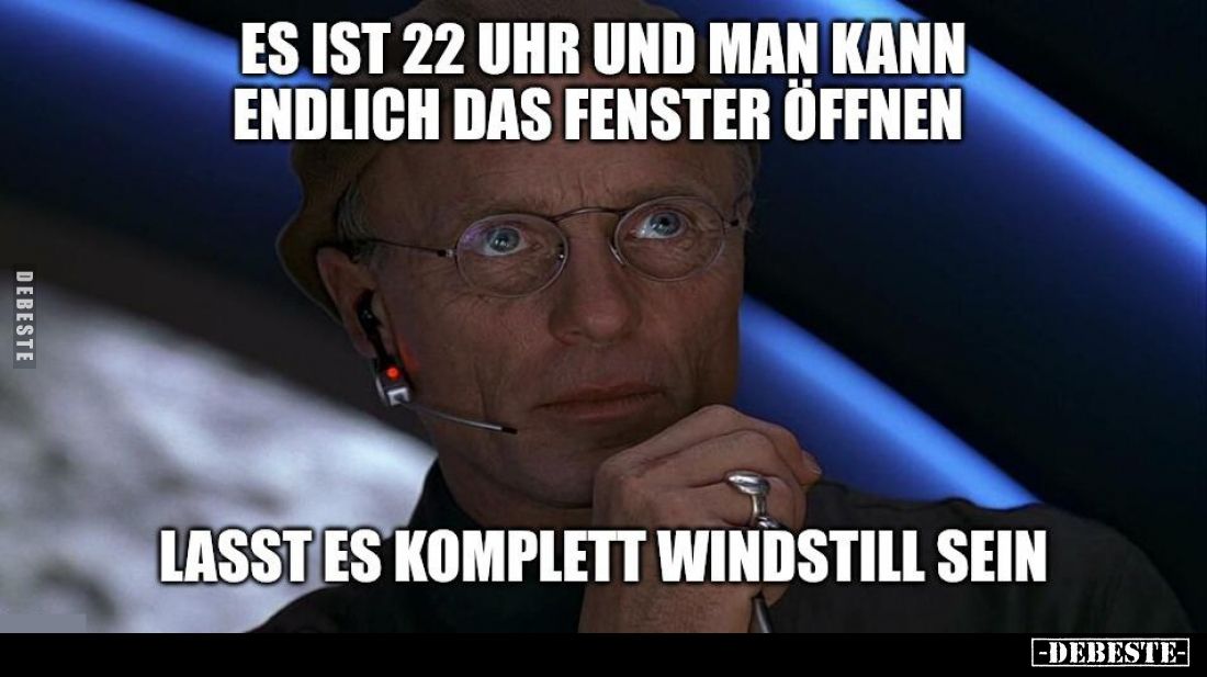 Es ist 22 Uhr und man kann endlich das Fenster öffnen.
Lasst es komplett windstill sein.