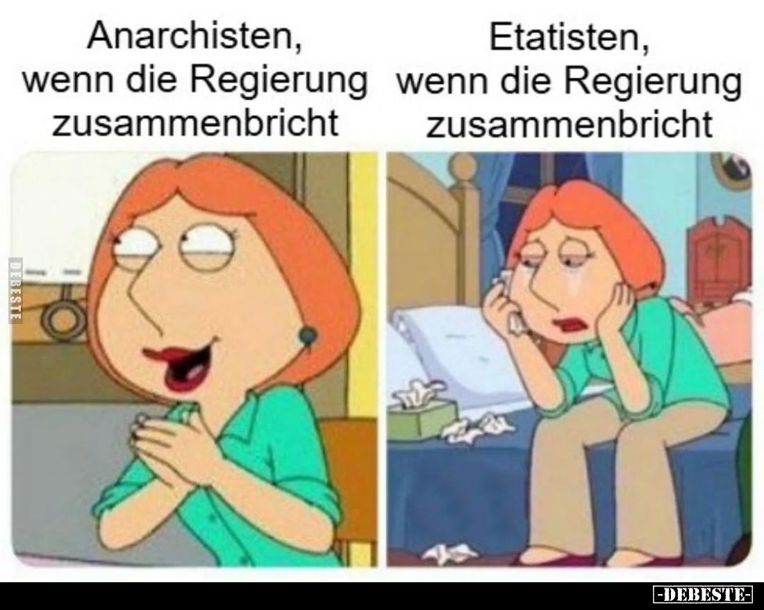 Anarchisten, wenn die Regierung zusammenbricht. -
Etatisten, wenn die Regierung zusammenbricht.
