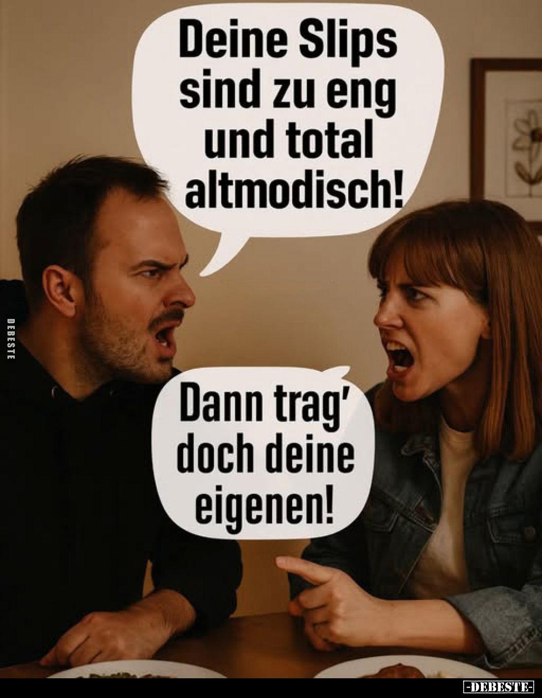 Deine Slips sind zu eng und total altmodisch!
-
Dann trag' doch deine eigenen!