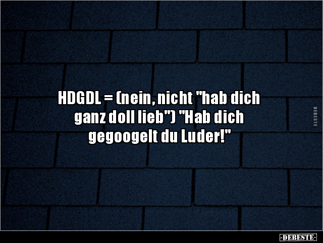 HDGDL = (nein, nicht "hab dich ganz doll lieb")... - Lustige Bilder | DEBESTE.de