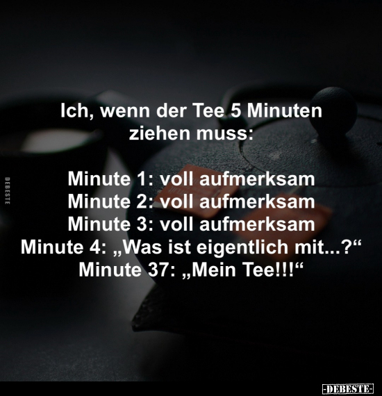 Ich, wenn der Tee 5 Minuten ziehen muss:.. - Lustige Bilder | DEBESTE.de