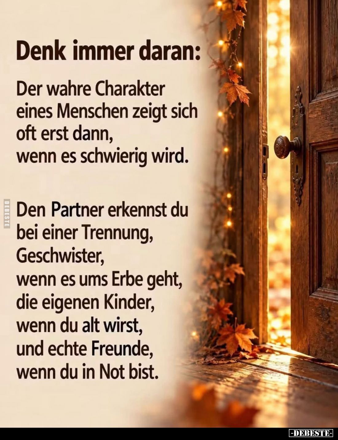 Denk immer daran:
Der wahre Charakter eines Menschen zeigt sich oft erst dann, wenn es schwierig wird.
Den Partner erke...