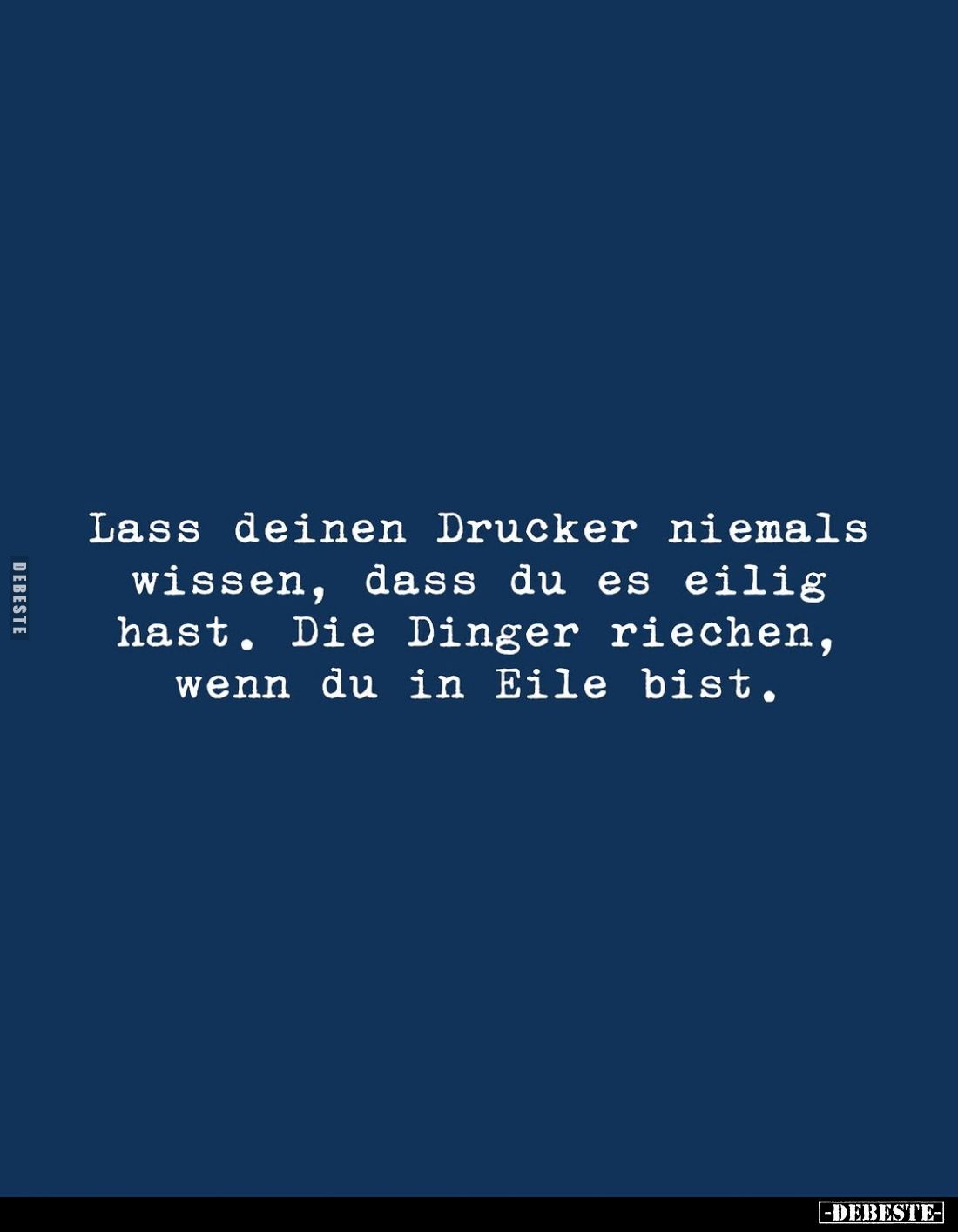 Lass deinen Drucker niemals wissen, dass du es eilig hast. Die Dinger riechen, wenn du in Eile bist.