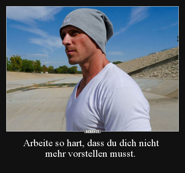 Arbeite so hart, dass du dich nicht mehr vorstellen..