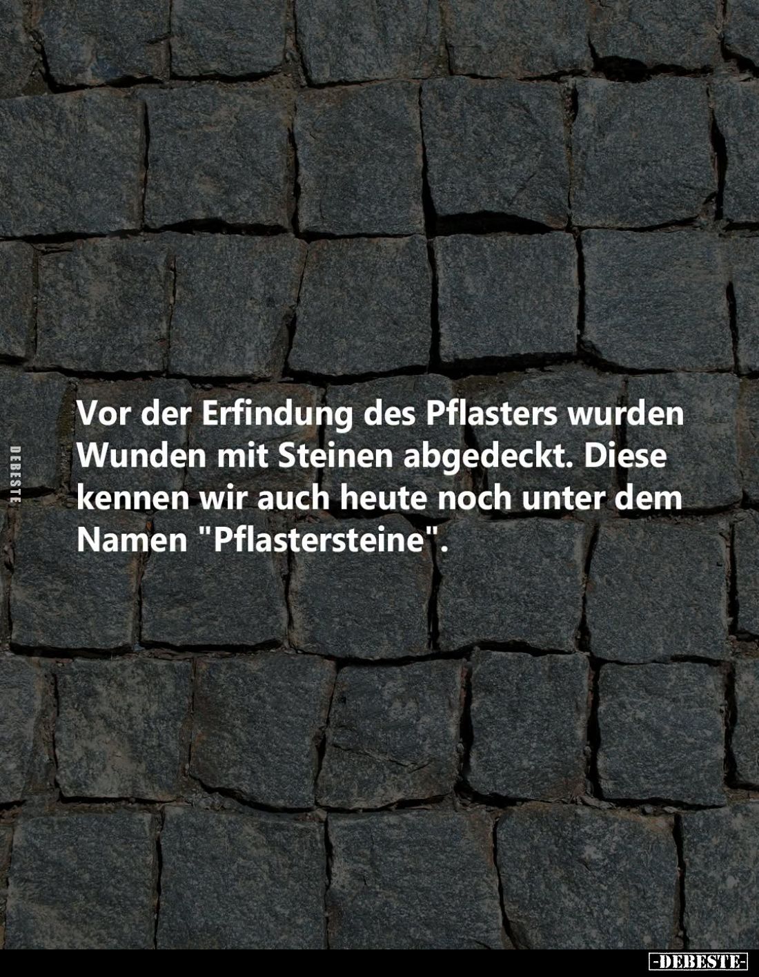 Vor der Erfindung des Pflasters wurden Wunden mit Steinen abgedeckt.
Diese kennen wir auch heute noch unter dem Namen "...