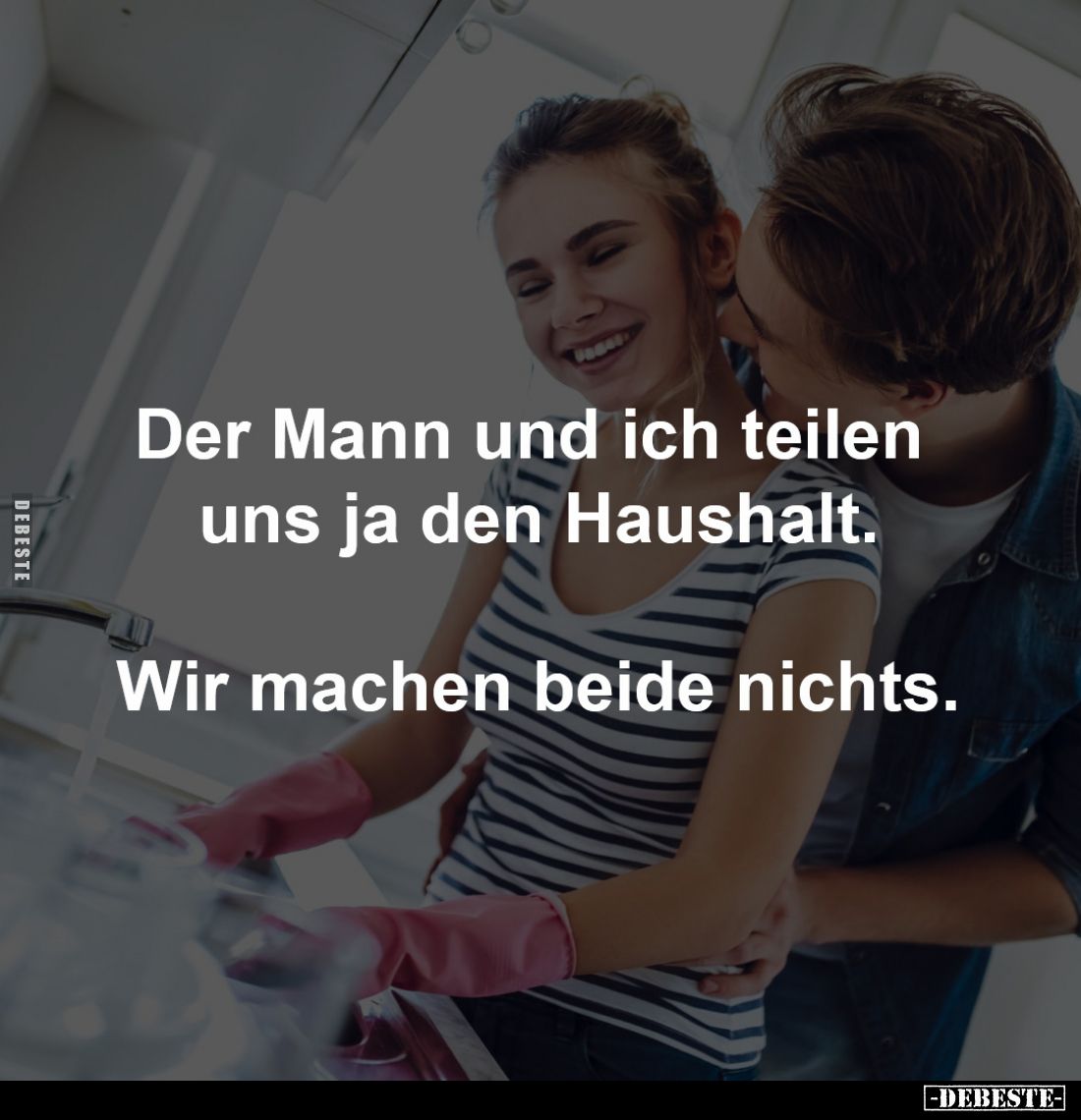 Der Mann und ich teilen 
uns ja den Haushalt.

Wir machen beide nichts.