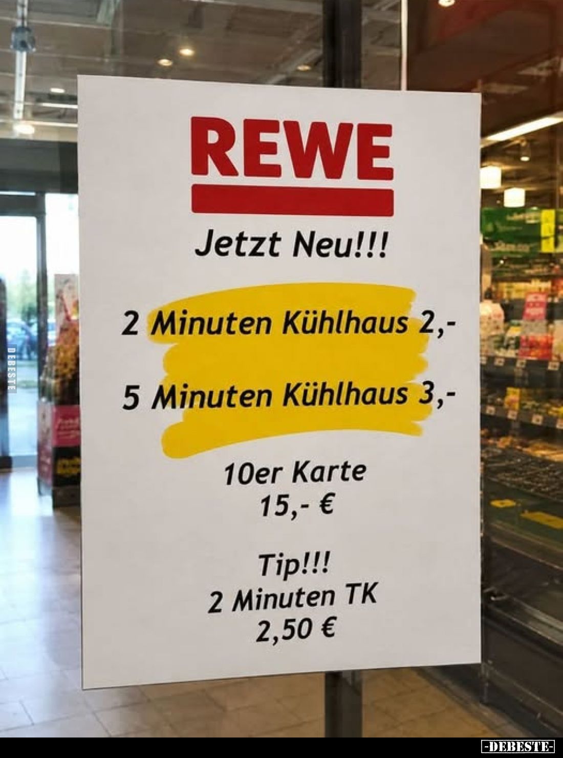 REWE
Jetzt Neu!!!
2 Minuten Kühlhaus 2,-
5 Minuten Kühlhaus 3,-
10er Karte 15,- €
Tip!!!
2 Minuten TK 2,50 €