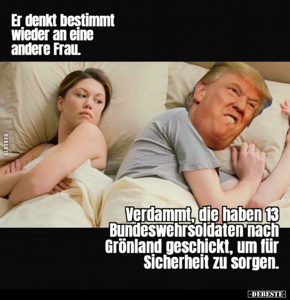 Er denkt bestimmt wieder an eine andere Frau. -
Verdammt, die haben 13 Bundeswehrsoldaten nach Grönland geschickt, um für Si...