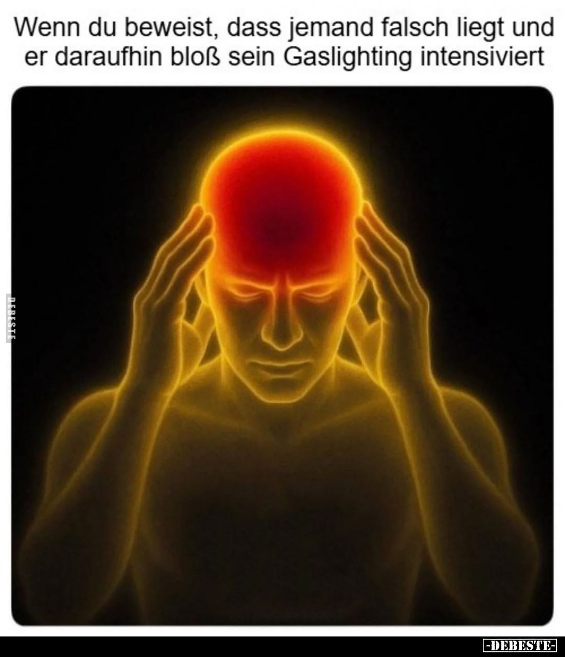 Wenn du beweist, dass jemand falsch liegt und er daraufhin bloß sein Gaslighting intensiviert.
