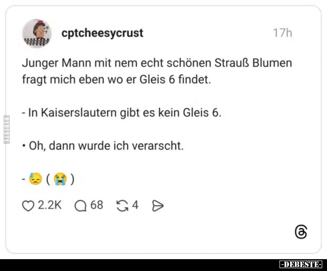 Junger Mann mit nem echt schönen Strauß Blumen fragt mich eben wo er Gleis 6 findet.
- In Kaiserslautern gibt es kein Gleis ...