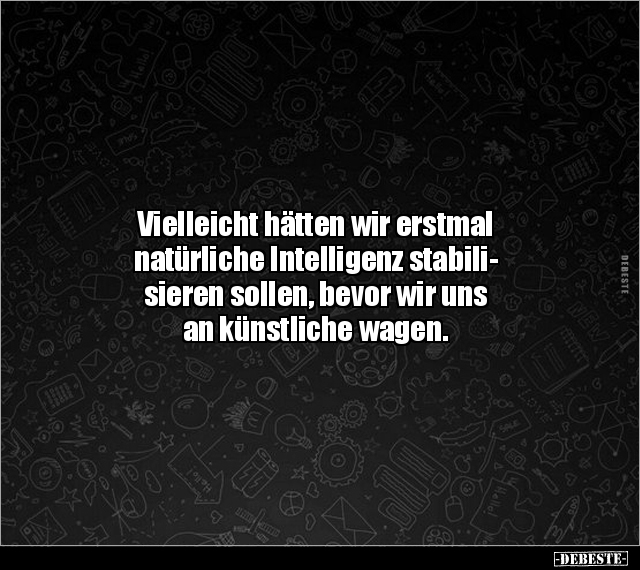 Vielleicht hätten wir erstmal natürliche Intelligenz.. - Lustige Bilder | DEBESTE.de